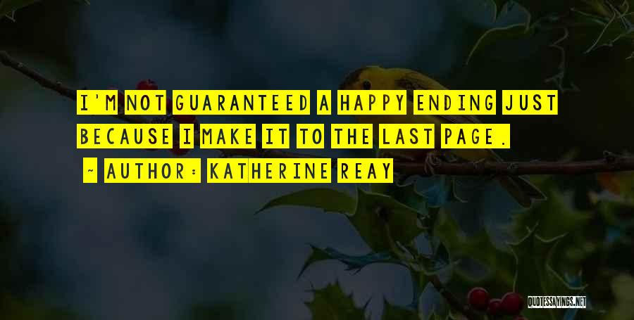 Katherine Reay Quotes: I'm Not Guaranteed A Happy Ending Just Because I Make It To The Last Page.