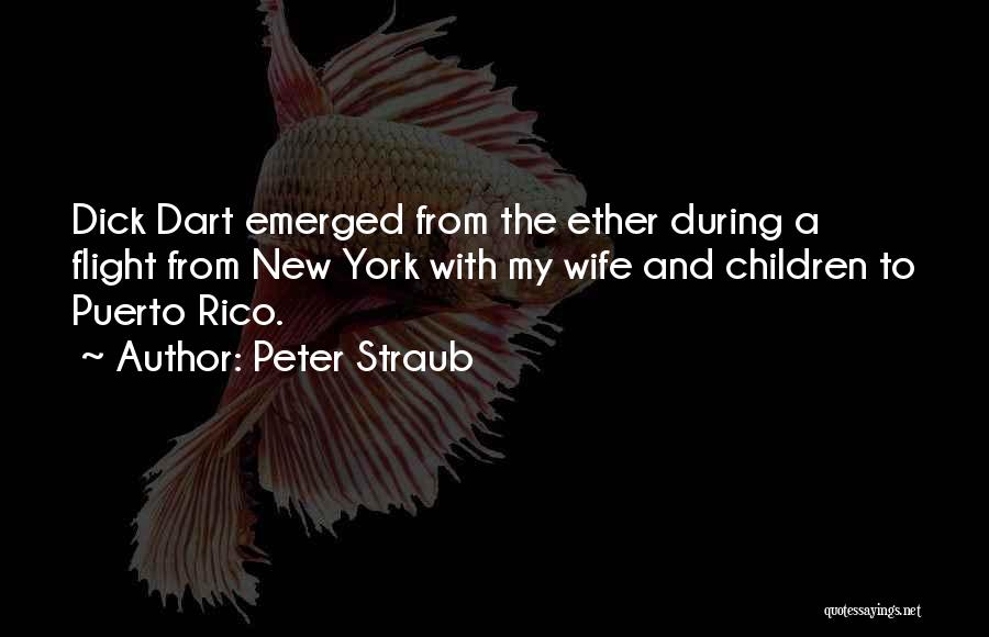 Peter Straub Quotes: Dick Dart Emerged From The Ether During A Flight From New York With My Wife And Children To Puerto Rico.