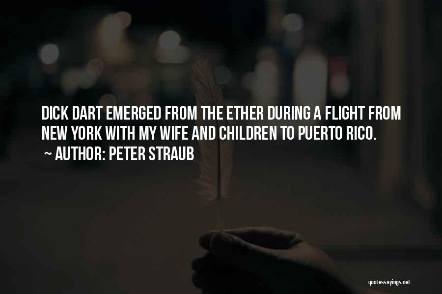 Peter Straub Quotes: Dick Dart Emerged From The Ether During A Flight From New York With My Wife And Children To Puerto Rico.