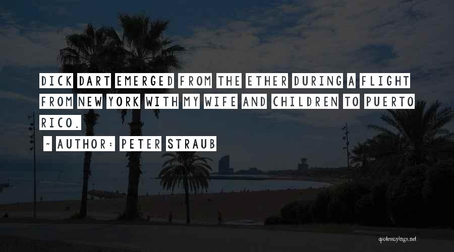 Peter Straub Quotes: Dick Dart Emerged From The Ether During A Flight From New York With My Wife And Children To Puerto Rico.