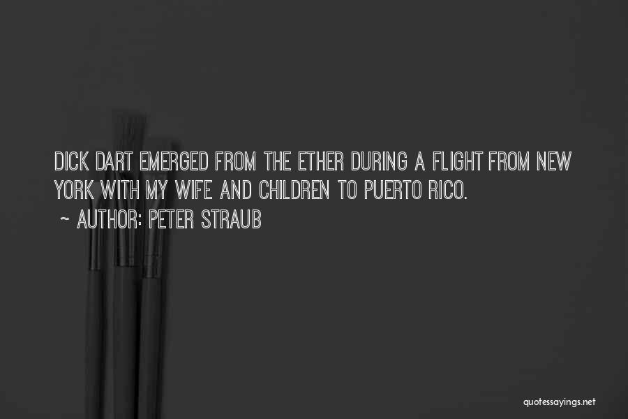 Peter Straub Quotes: Dick Dart Emerged From The Ether During A Flight From New York With My Wife And Children To Puerto Rico.