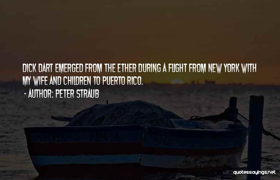 Peter Straub Quotes: Dick Dart Emerged From The Ether During A Flight From New York With My Wife And Children To Puerto Rico.