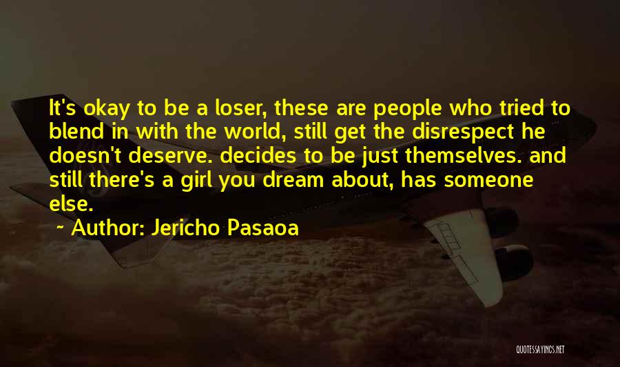 Jericho Pasaoa Quotes: It's Okay To Be A Loser, These Are People Who Tried To Blend In With The World, Still Get The