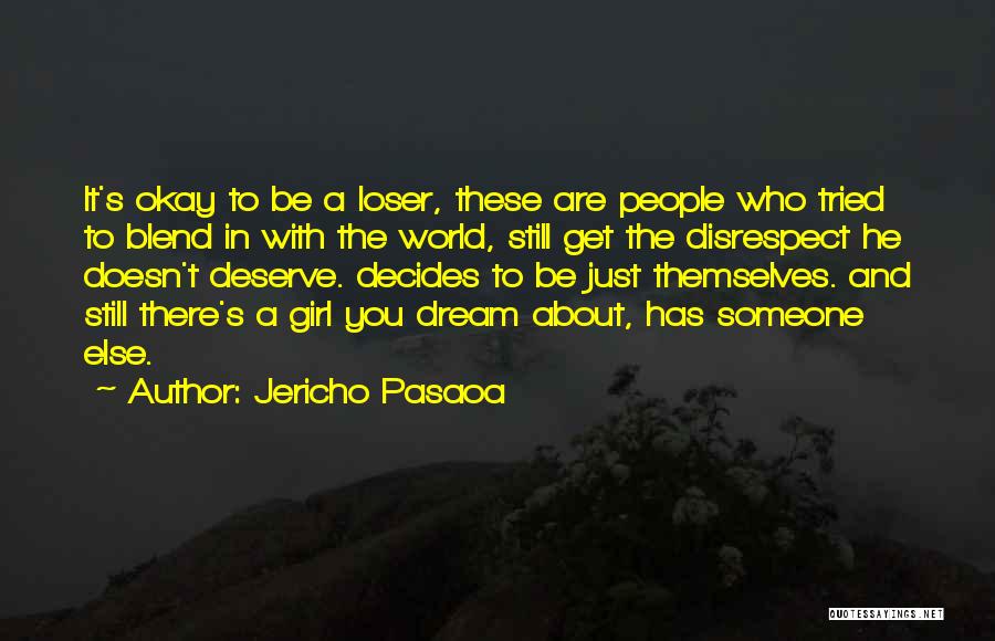 Jericho Pasaoa Quotes: It's Okay To Be A Loser, These Are People Who Tried To Blend In With The World, Still Get The