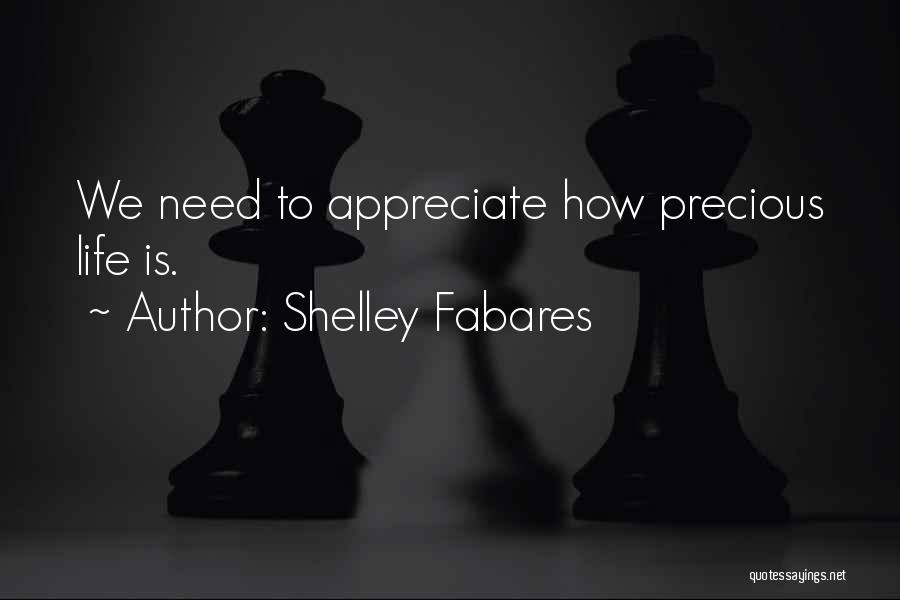 Shelley Fabares Quotes: We Need To Appreciate How Precious Life Is.