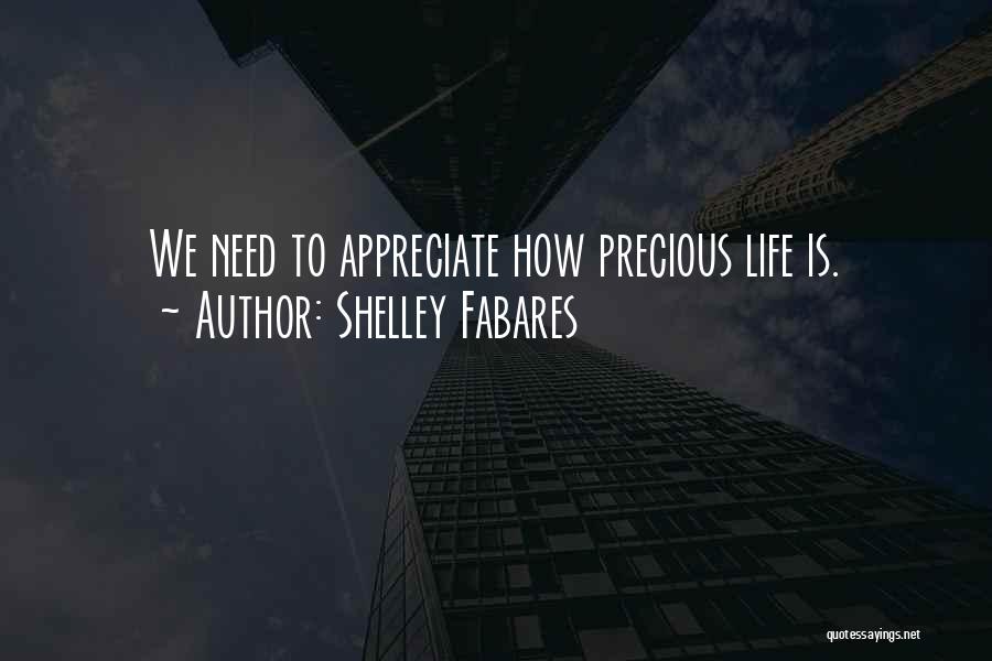 Shelley Fabares Quotes: We Need To Appreciate How Precious Life Is.