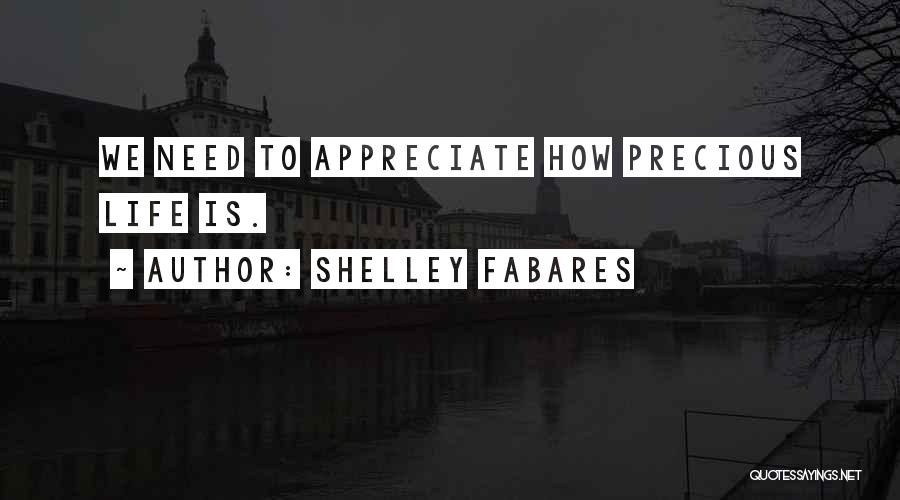 Shelley Fabares Quotes: We Need To Appreciate How Precious Life Is.