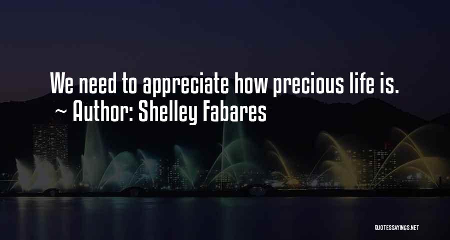 Shelley Fabares Quotes: We Need To Appreciate How Precious Life Is.