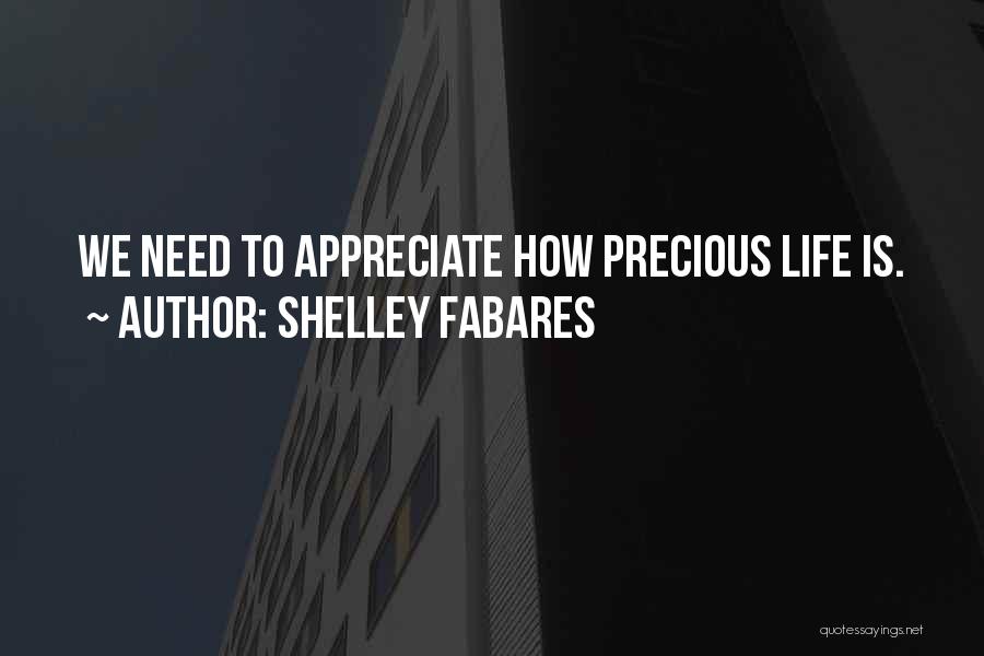 Shelley Fabares Quotes: We Need To Appreciate How Precious Life Is.