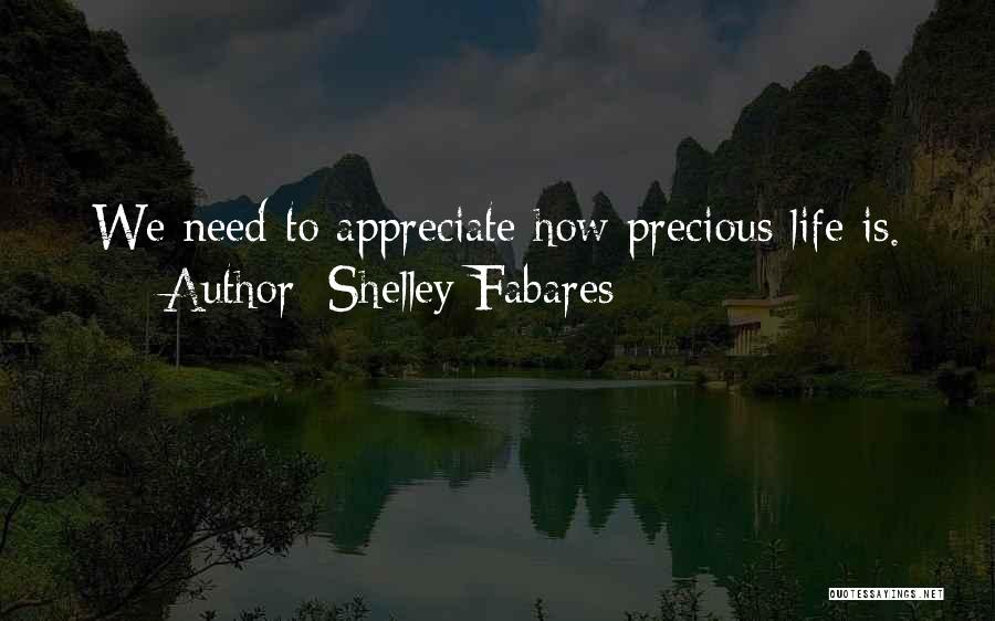 Shelley Fabares Quotes: We Need To Appreciate How Precious Life Is.