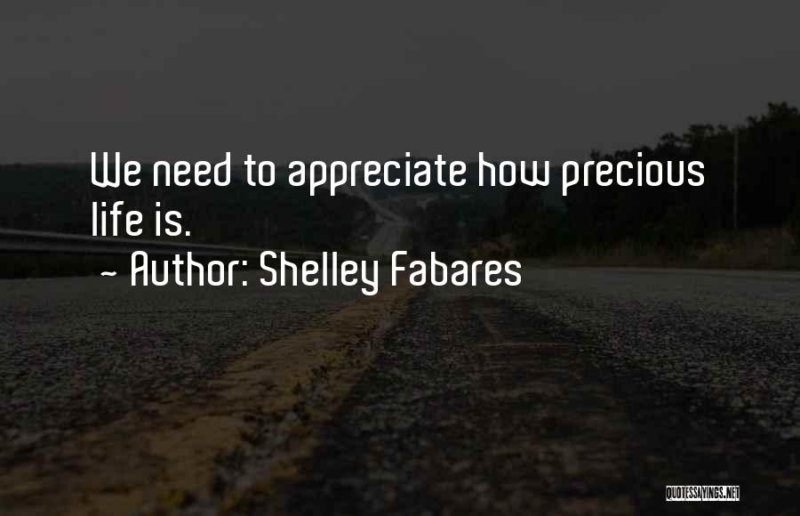 Shelley Fabares Quotes: We Need To Appreciate How Precious Life Is.