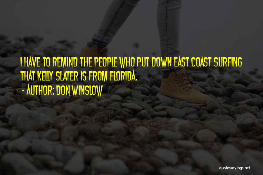 Don Winslow Quotes: I Have To Remind The People Who Put Down East Coast Surfing That Kelly Slater Is From Florida.