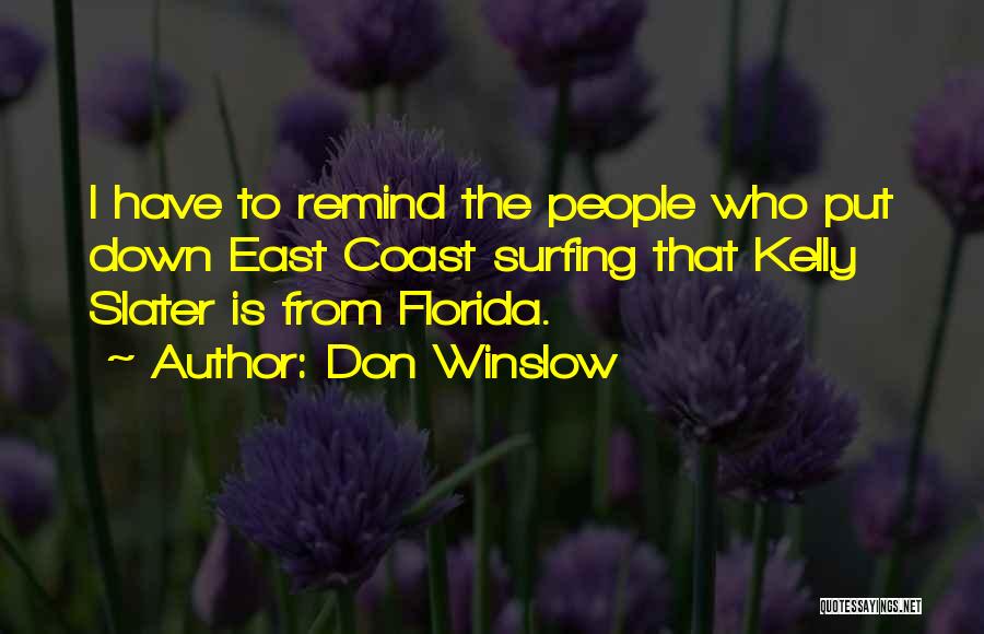 Don Winslow Quotes: I Have To Remind The People Who Put Down East Coast Surfing That Kelly Slater Is From Florida.