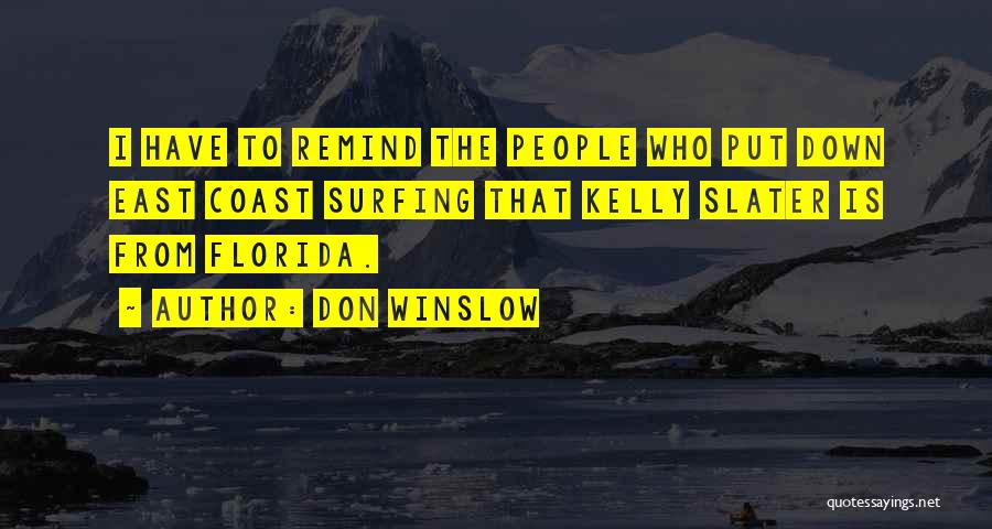 Don Winslow Quotes: I Have To Remind The People Who Put Down East Coast Surfing That Kelly Slater Is From Florida.