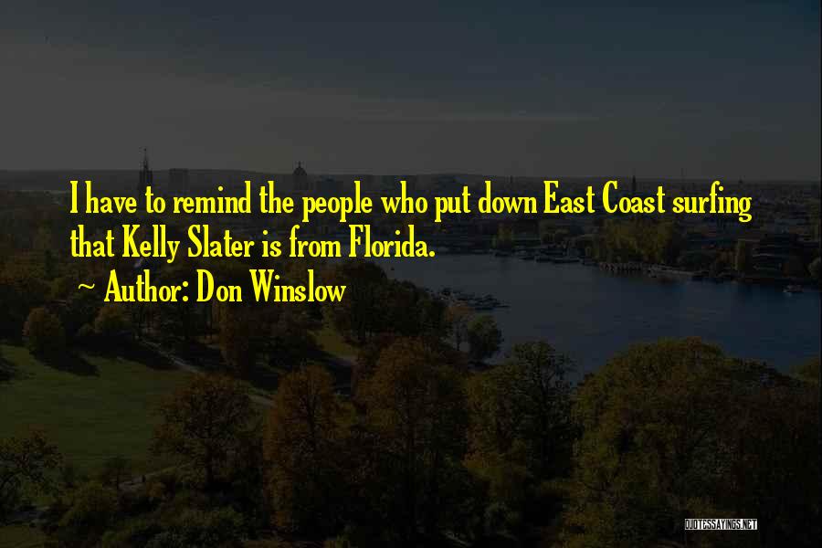 Don Winslow Quotes: I Have To Remind The People Who Put Down East Coast Surfing That Kelly Slater Is From Florida.