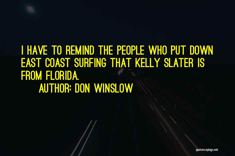 Don Winslow Quotes: I Have To Remind The People Who Put Down East Coast Surfing That Kelly Slater Is From Florida.