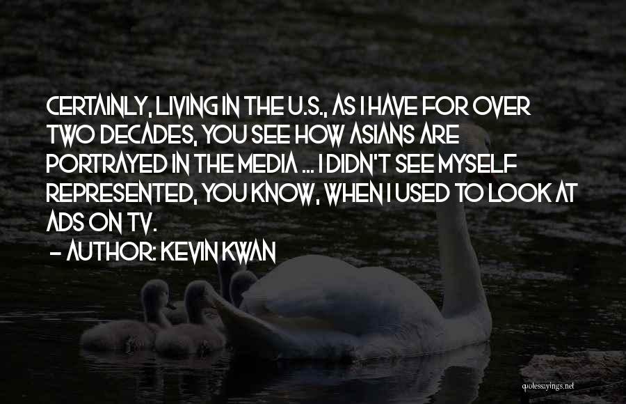 Kevin Kwan Quotes: Certainly, Living In The U.s., As I Have For Over Two Decades, You See How Asians Are Portrayed In The