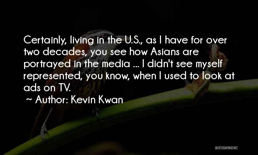 Kevin Kwan Quotes: Certainly, Living In The U.s., As I Have For Over Two Decades, You See How Asians Are Portrayed In The