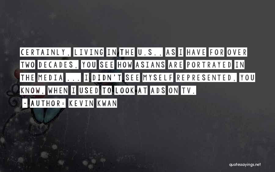 Kevin Kwan Quotes: Certainly, Living In The U.s., As I Have For Over Two Decades, You See How Asians Are Portrayed In The