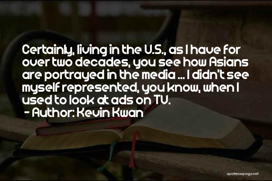 Kevin Kwan Quotes: Certainly, Living In The U.s., As I Have For Over Two Decades, You See How Asians Are Portrayed In The