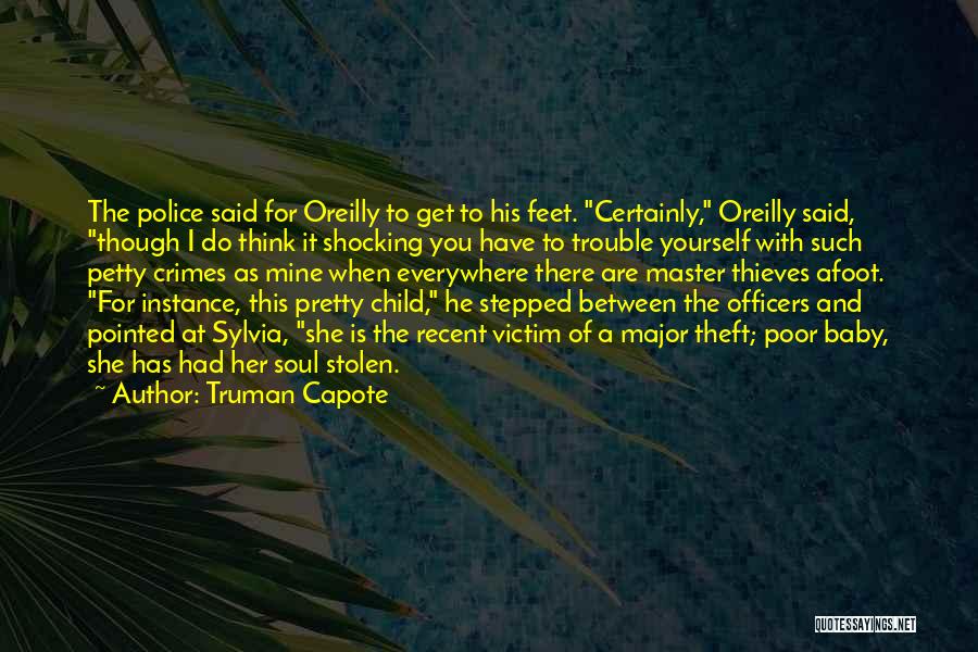 Truman Capote Quotes: The Police Said For Oreilly To Get To His Feet. Certainly, Oreilly Said, Though I Do Think It Shocking You