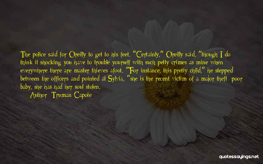 Truman Capote Quotes: The Police Said For Oreilly To Get To His Feet. Certainly, Oreilly Said, Though I Do Think It Shocking You