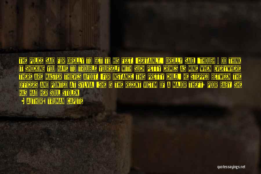 Truman Capote Quotes: The Police Said For Oreilly To Get To His Feet. Certainly, Oreilly Said, Though I Do Think It Shocking You