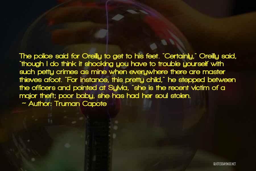 Truman Capote Quotes: The Police Said For Oreilly To Get To His Feet. Certainly, Oreilly Said, Though I Do Think It Shocking You