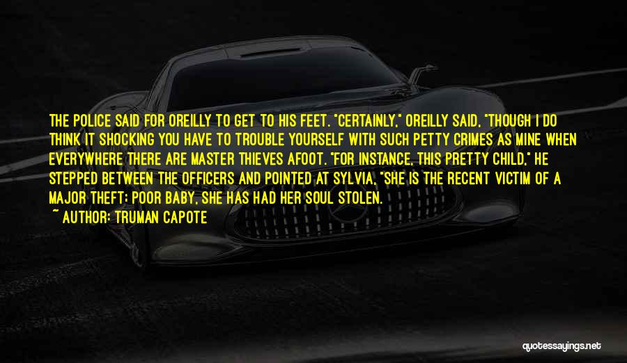 Truman Capote Quotes: The Police Said For Oreilly To Get To His Feet. Certainly, Oreilly Said, Though I Do Think It Shocking You