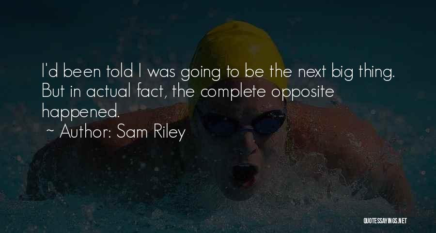 Sam Riley Quotes: I'd Been Told I Was Going To Be The Next Big Thing. But In Actual Fact, The Complete Opposite Happened.