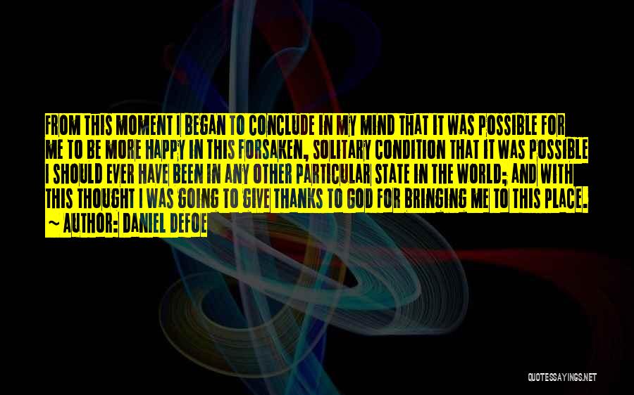 Daniel Defoe Quotes: From This Moment I Began To Conclude In My Mind That It Was Possible For Me To Be More Happy