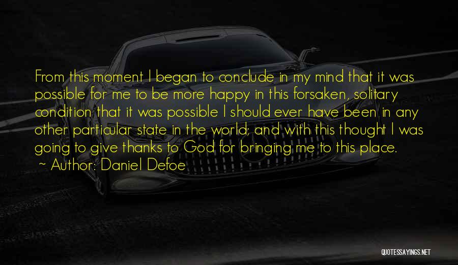 Daniel Defoe Quotes: From This Moment I Began To Conclude In My Mind That It Was Possible For Me To Be More Happy