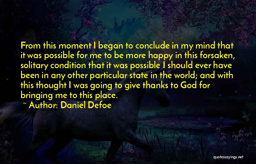 Daniel Defoe Quotes: From This Moment I Began To Conclude In My Mind That It Was Possible For Me To Be More Happy