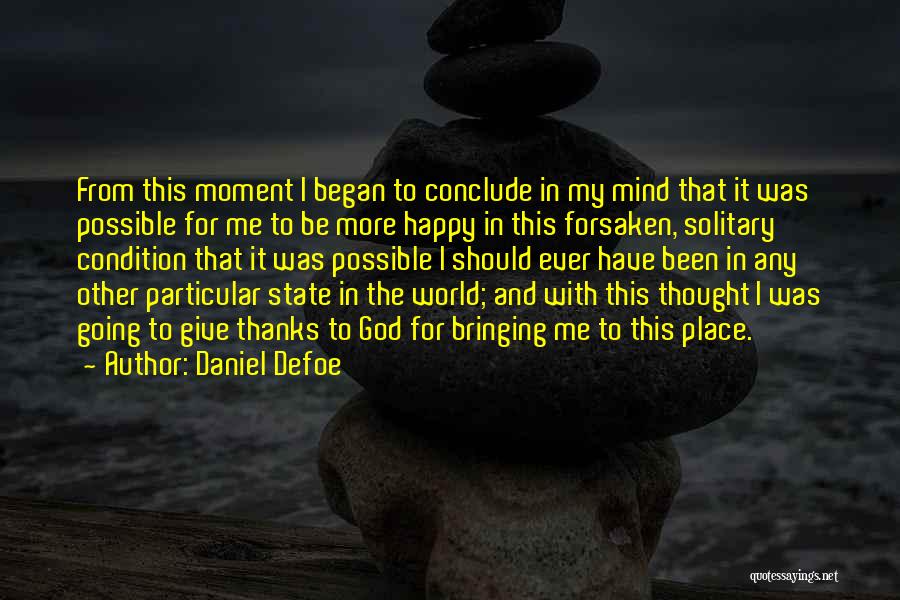 Daniel Defoe Quotes: From This Moment I Began To Conclude In My Mind That It Was Possible For Me To Be More Happy