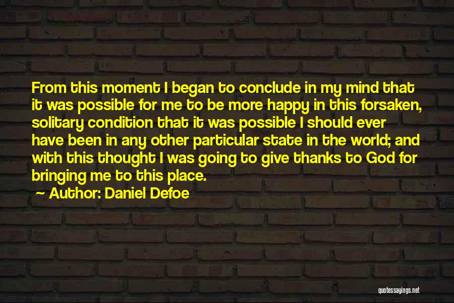 Daniel Defoe Quotes: From This Moment I Began To Conclude In My Mind That It Was Possible For Me To Be More Happy