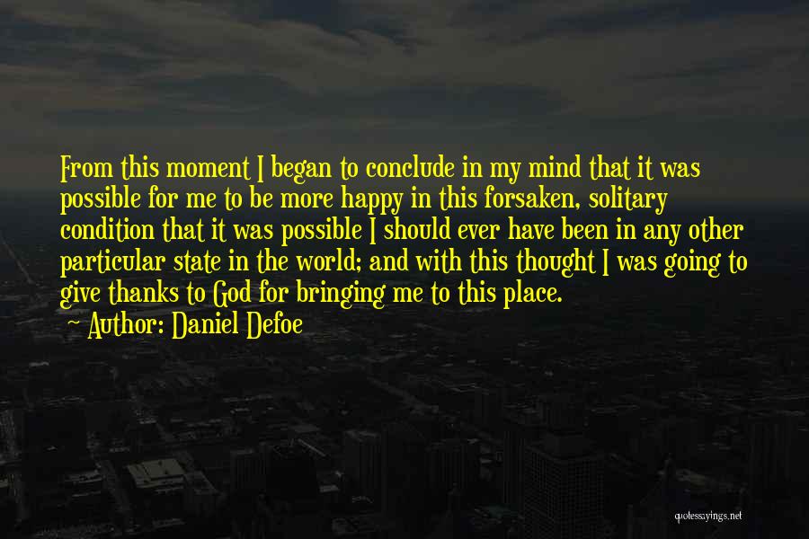 Daniel Defoe Quotes: From This Moment I Began To Conclude In My Mind That It Was Possible For Me To Be More Happy