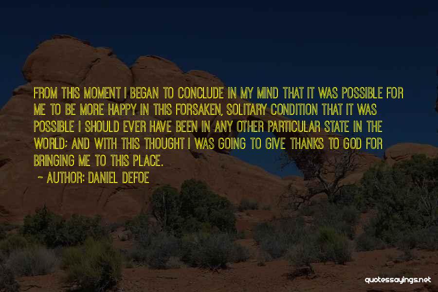 Daniel Defoe Quotes: From This Moment I Began To Conclude In My Mind That It Was Possible For Me To Be More Happy