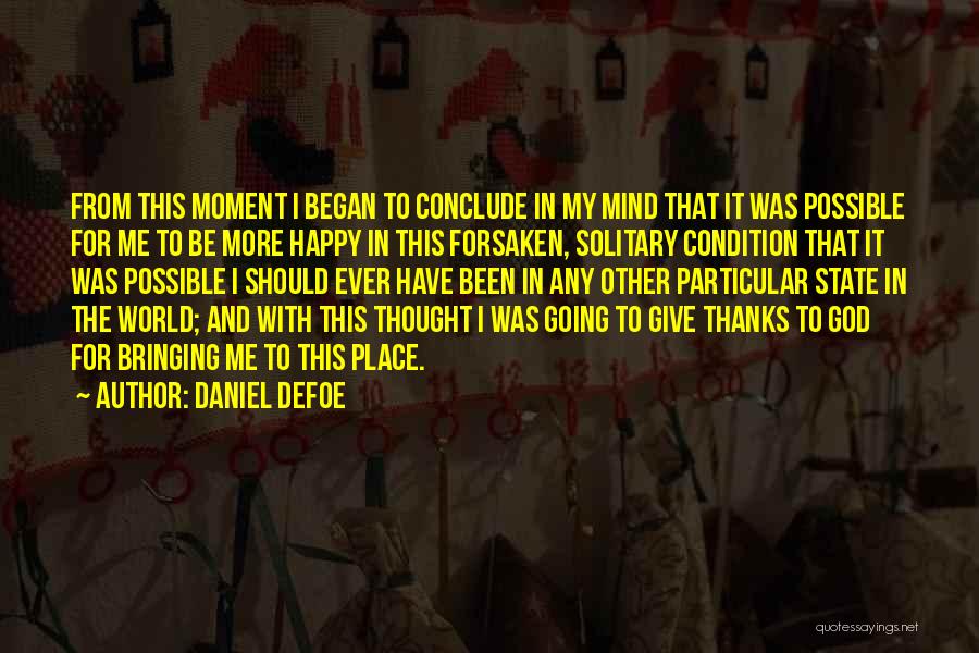 Daniel Defoe Quotes: From This Moment I Began To Conclude In My Mind That It Was Possible For Me To Be More Happy