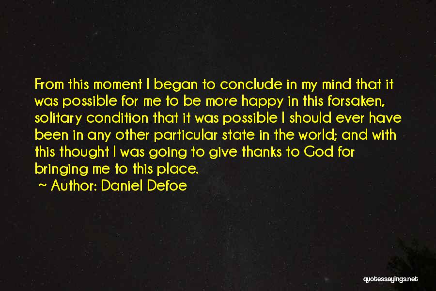 Daniel Defoe Quotes: From This Moment I Began To Conclude In My Mind That It Was Possible For Me To Be More Happy