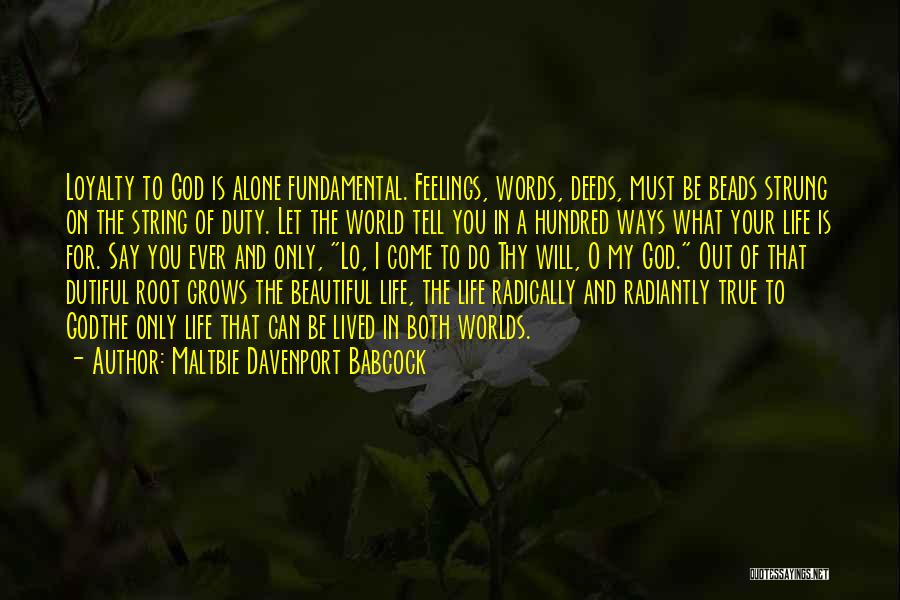 Maltbie Davenport Babcock Quotes: Loyalty To God Is Alone Fundamental. Feelings, Words, Deeds, Must Be Beads Strung On The String Of Duty. Let The