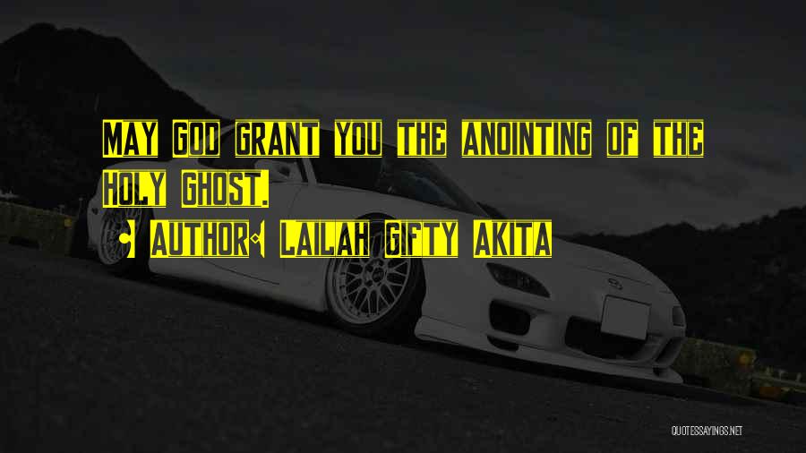 Lailah Gifty Akita Quotes: May God Grant You The Anointing Of The Holy Ghost.
