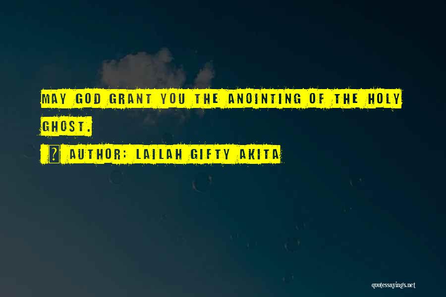 Lailah Gifty Akita Quotes: May God Grant You The Anointing Of The Holy Ghost.