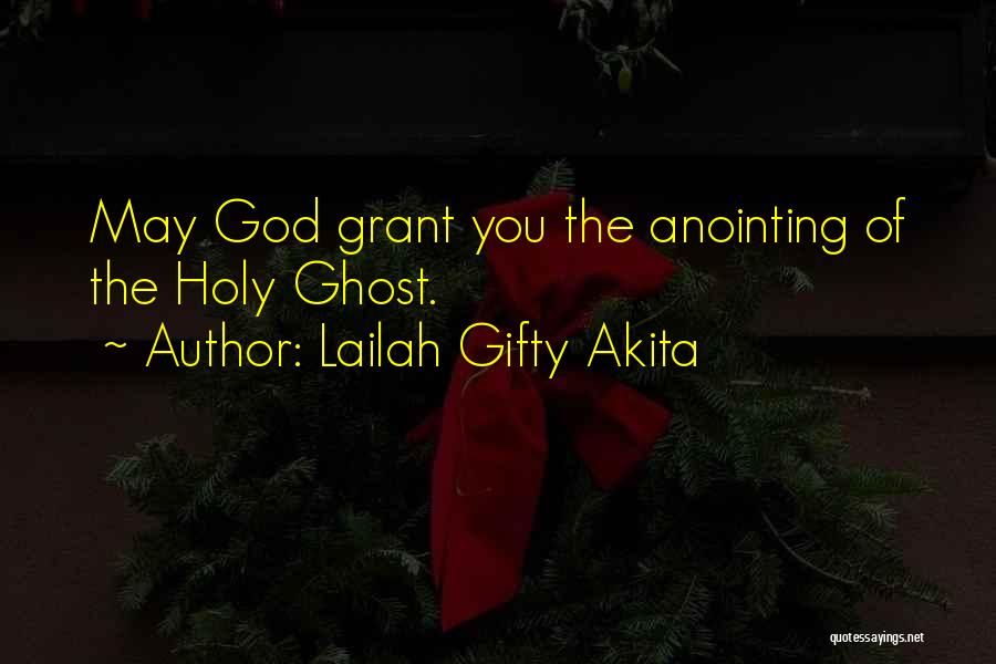 Lailah Gifty Akita Quotes: May God Grant You The Anointing Of The Holy Ghost.