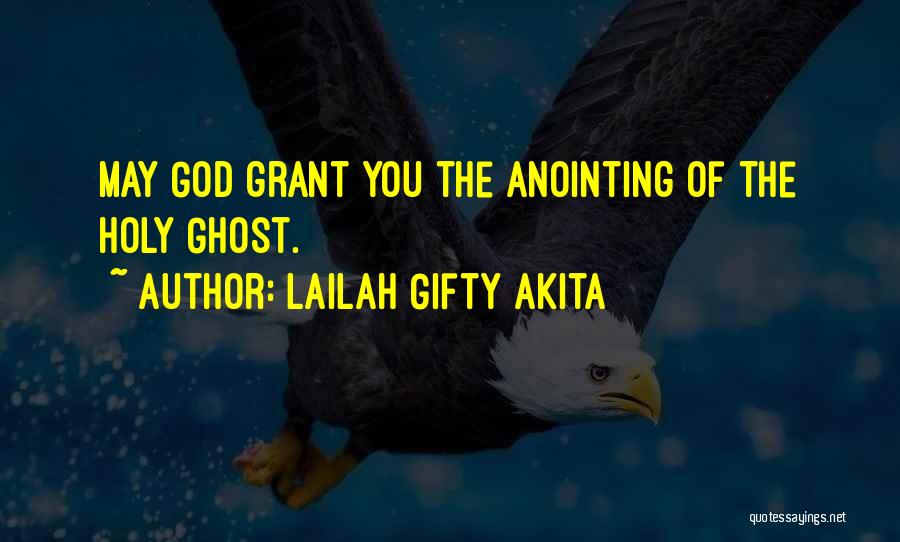 Lailah Gifty Akita Quotes: May God Grant You The Anointing Of The Holy Ghost.