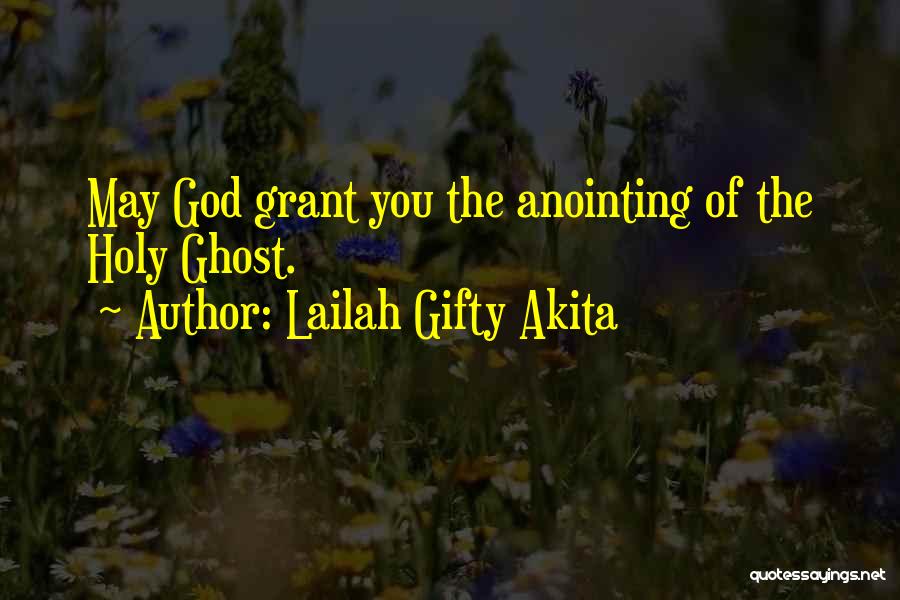 Lailah Gifty Akita Quotes: May God Grant You The Anointing Of The Holy Ghost.