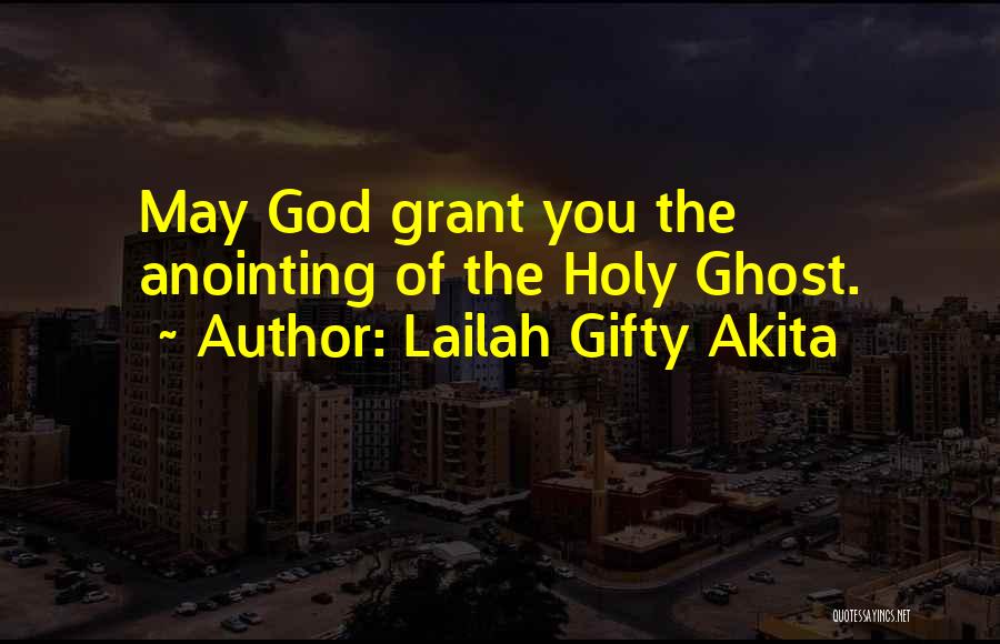 Lailah Gifty Akita Quotes: May God Grant You The Anointing Of The Holy Ghost.