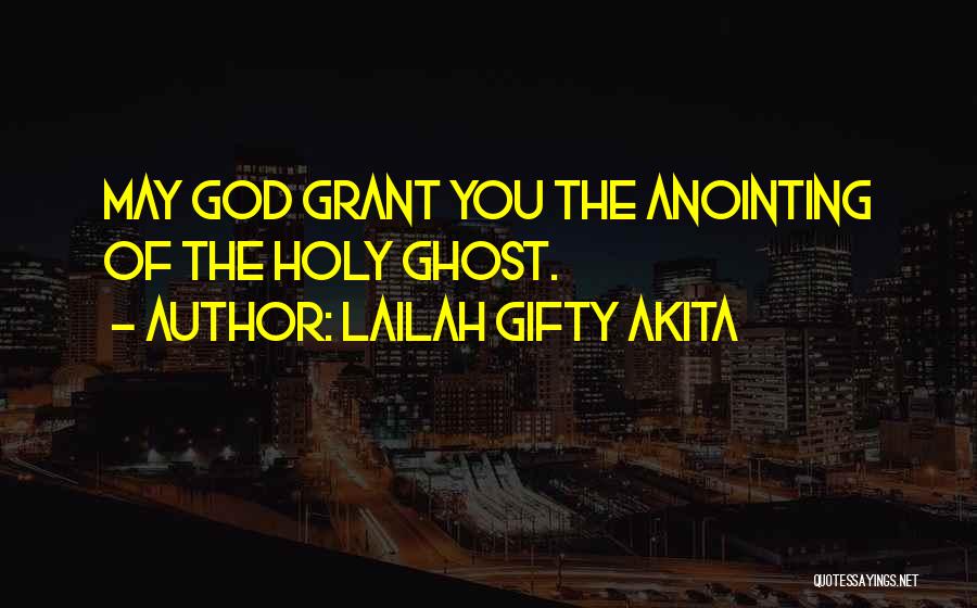 Lailah Gifty Akita Quotes: May God Grant You The Anointing Of The Holy Ghost.