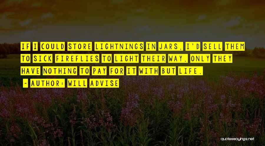 Will Advise Quotes: If I Could Store Lightnings In Jars, I'd Sell Them To Sick Fireflies To Light Their Way. Only They Have