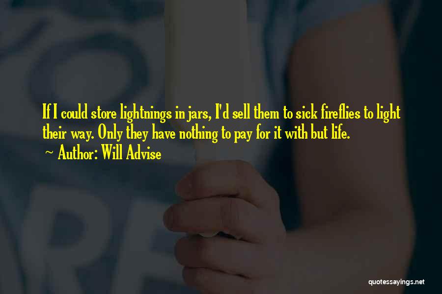 Will Advise Quotes: If I Could Store Lightnings In Jars, I'd Sell Them To Sick Fireflies To Light Their Way. Only They Have