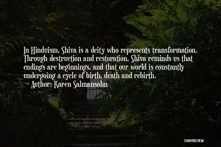 Karen Salmansohn Quotes: In Hinduism, Shiva Is A Deity Who Represents Transformation. Through Destruction And Restoration, Shiva Reminds Us That Endings Are Beginnings,